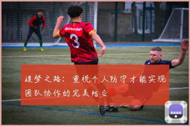 追梦之路：重视个人防守才能实现团队协作的完美结合