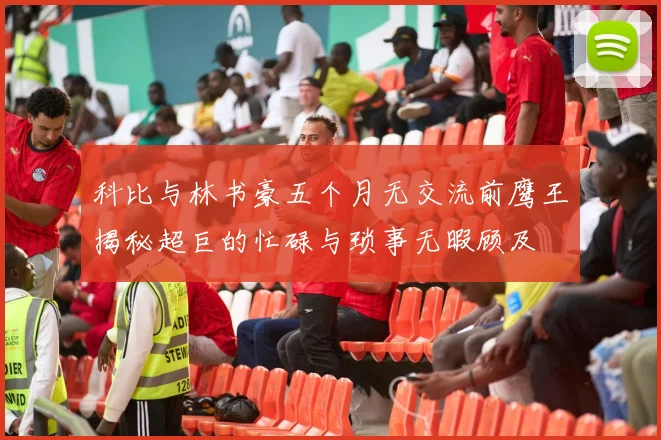 科比与林书豪五个月无交流前鹰王揭秘超巨的忙碌与琐事无暇顾及